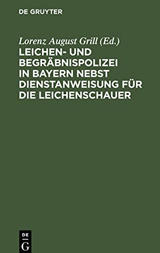 Leichen- und Begräbnispolizei in Bayern nebst Dienstanweisung für die Leichenschauer: Mit Formularen und bezugsgesetzlichen Bestimmungen