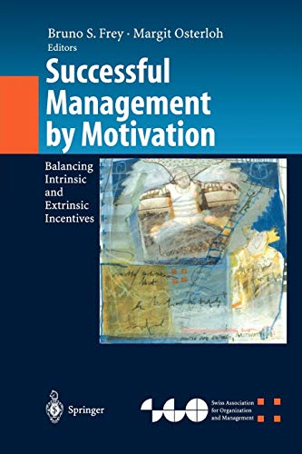 Successful Management by Motivation: Balancing Intrinsic and Extrinsic Incentives (Organization and Management Innovation)