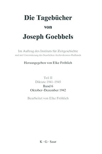 Die Tagebücher von Joseph Goebbels - Teil 2 - Diktate 1941 - 1945 - Band 6 Oktober - Dezember 1942