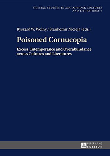 Poisoned Cornucopia: Excess, Intemperance and Overabundance across Cultures and Literatures (Silesian Studies in Anglophone Cultures and Literatures)