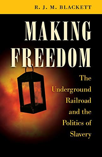 Making Freedom: The Underground Railroad and the Politics of Slavery (The Steven and Janice Brose Lectures in the Civil War Era)