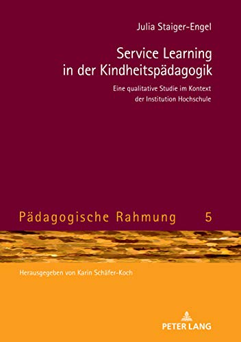 Service Learning in der Kindheitspädagogik: Eine qualitative Studie im Kontext der Institution Hochschule (Pädagogische Rahmung, Band 5)