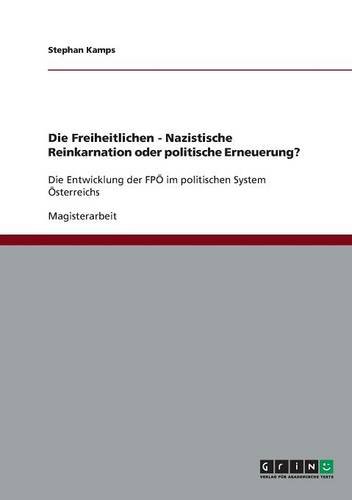 Die Freiheitlichen - Nazistische Reinkarnation oder politische Erneuerung?: Die Entwicklung der FPÖ im politischen System Österreichs