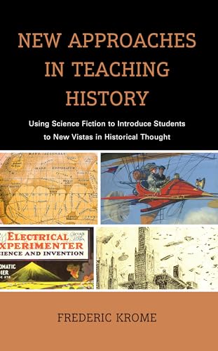 New Approaches in Teaching History: Using Science Fiction to Introduce Students to New Vistas in Historical Thought (Teaching History Today and in the Future)