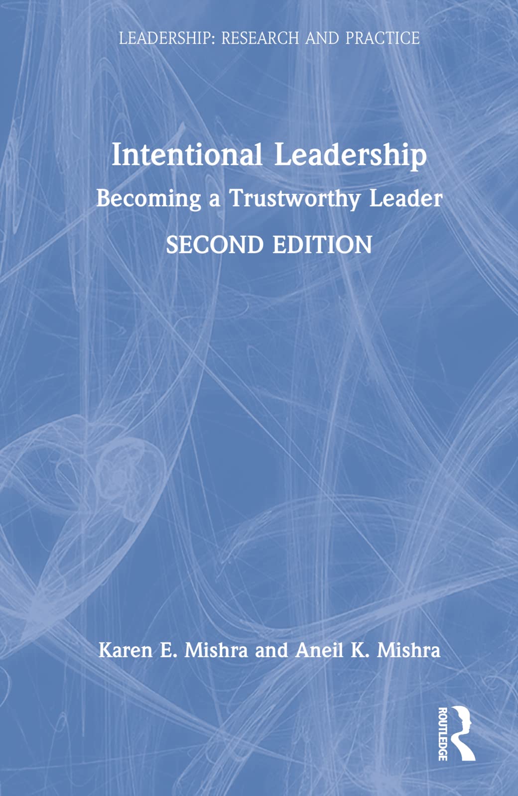Intentional Leadership: Becoming a Trustworthy Leader (Leadership: Research and Practice)