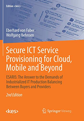Secure ICT Service Provisioning for Cloud, Mobile and Beyond: ESARIS: The Answer to the Demands of Industrialized IT Production Balancing Between Buyers and Providers (Edition )