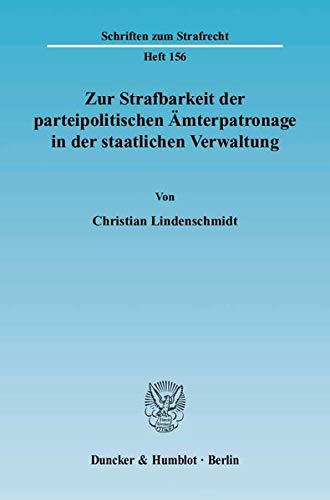Zur Strafbarkeit der parteipolitischen Ämterpatronage in der staatlichen Verwaltung. (Schriften zum Strafrecht)