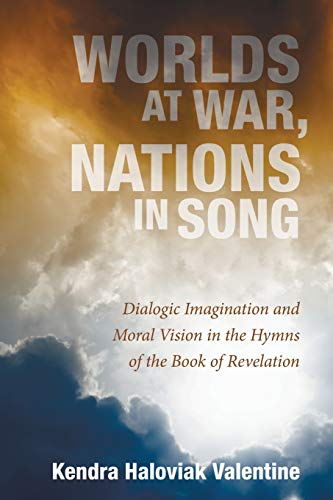 Worlds at War, Nations in Song: Dialogic Imagination and Moral Vision in the Hymns of the Book of Revelation