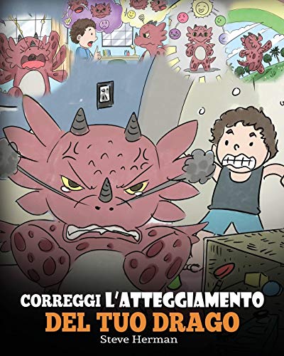 Correggi l’atteggiamento del tuo drago: Una simpatica storia per bambini, per informarli sugli atteggiamenti sbagliati e i comportamenti negativi, e ... (My Dragon Books Italiano, Band 18)