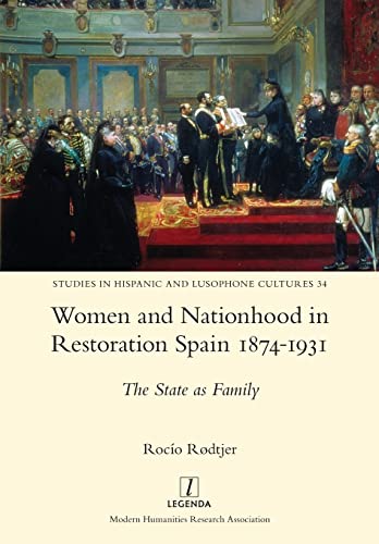 Women and Nationhood in Restoration Spain 1874-1931: The State as Family (Studies in Hispanic and Lusophone Cultures, Band 34)