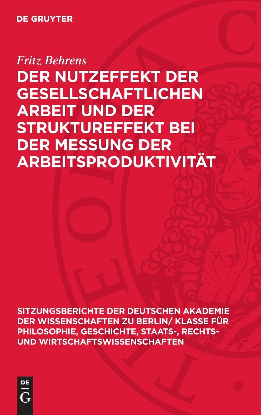 Der Nutzeffekt der gesellschaftlichen Arbeit und der Struktureffekt bei der Messung der Arbeitsproduktivität: Eine dogmenhistorische und theoretische ... und Wirtschaftswissenschaften, 1961,2)