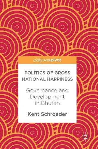 Politics of Gross National Happiness: Governance and Development in Bhutan