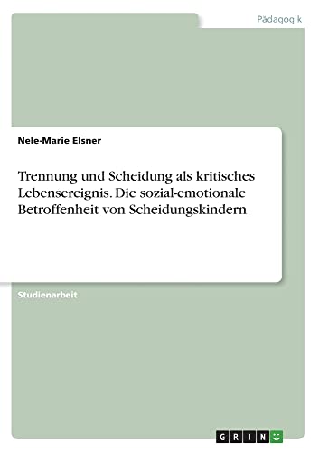 Trennung und Scheidung als kritisches Lebensereignis. Die sozial-emotionale Betroffenheit von Scheidungskindern