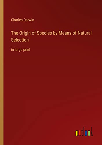 The Origin of Species by Means of Natural Selection: in large print