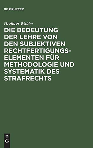 Die Bedeutung der Lehre von den subjektiven Rechtfertigungselementen für Methodologie und Systematik des Strafrechts