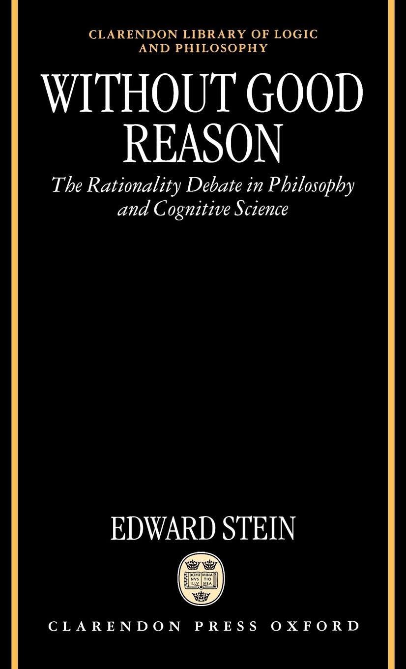 Without Good Reason: The Rationality Debate in Philosophy and Cognitive Science (CLARENDON LIBRARY OF LOGIC AND PHILOSOPHY)