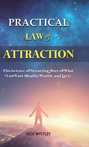 Practical Law of Attraction: The Science of Attracting More of What You Want (Health, Wealth, and Love)