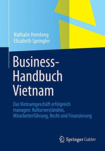 Business-Handbuch Vietnam: Das Vietnamgeschäft erfolgreich managen: Kulturverständnis, Mitarbeiterführung, Recht und Finanzierung