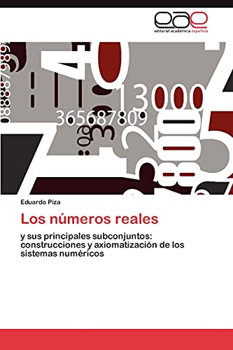 Los números reales: y sus principales subconjuntos: construcciones y axiomatización de los sistemas numéricos