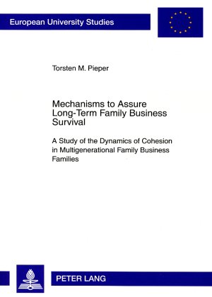 Mechanisms to Assure Long-Term Family Business Survival: A Study of the Dynamics of Cohesion in Multigenerational Family Business Families ... Reihe V, Volks- Und Betriebswirtschaft)