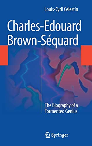 Charles-Edouard Brown-Séquard: The Biography of a Tormented Genius