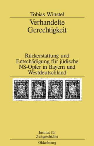 Verhandelte Gerechtigkeit: Rückerstattung und Entschädigung für jüdische NS-Opfer in Bayern und Westdeutschland