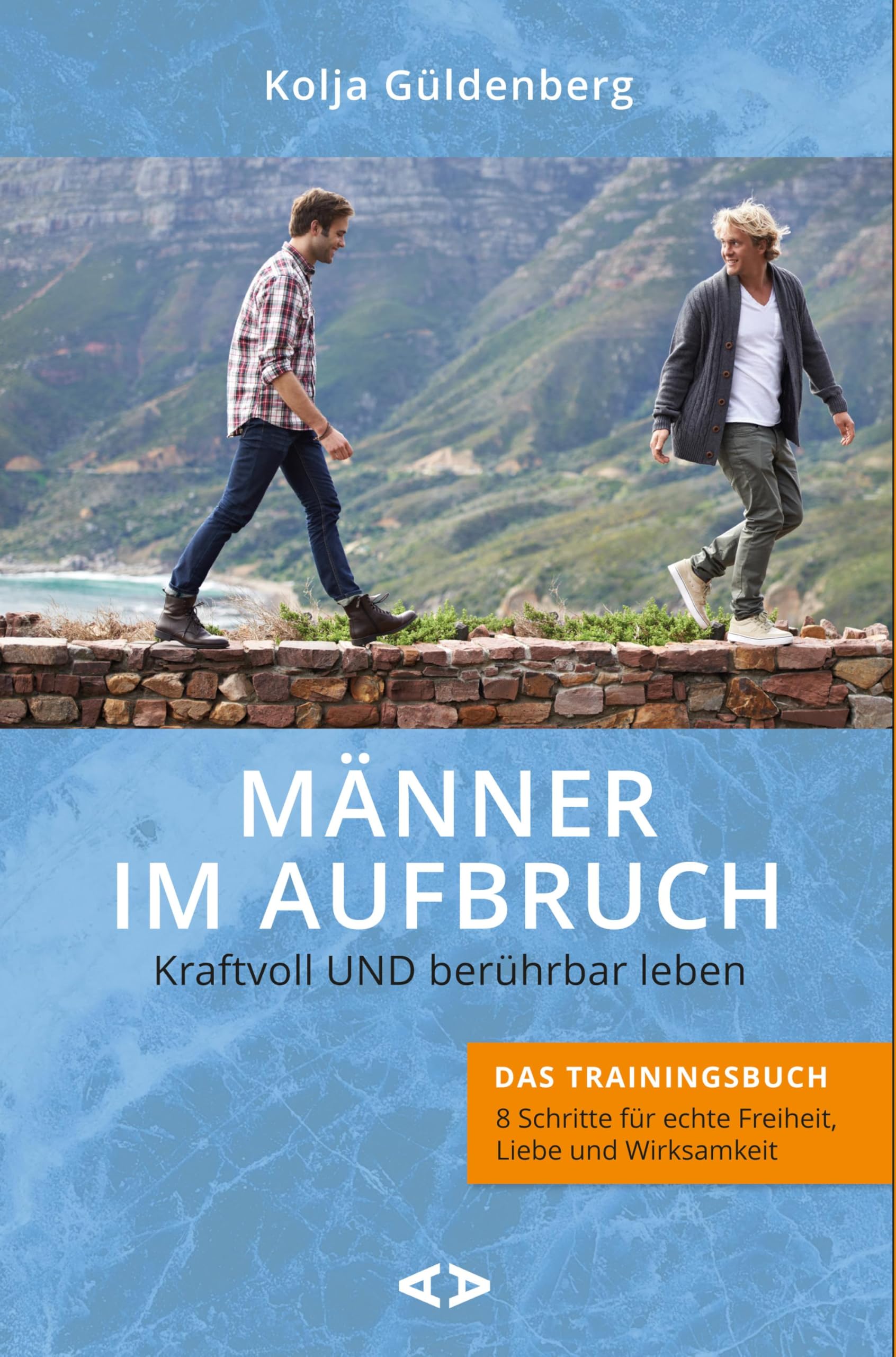 Männer im Aufbruch. Kraftvoll UND berührbar leben: Das Trainingsbuch - 8 Schritte für echte Freiheit, Liebe und Wirksamkeit