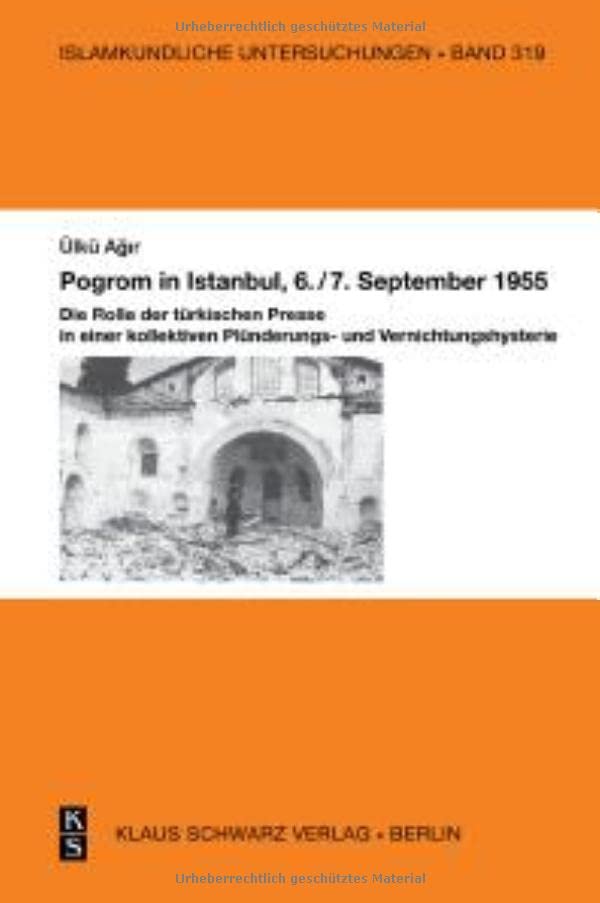 Pogrom in Istanbul, 6./7. September 1955: Die Rolle der türkischen Presse in einer kollektiven Plünderungs- und Vernichtungshysterie (Islamkundliche Untersuchungen, Band 319)