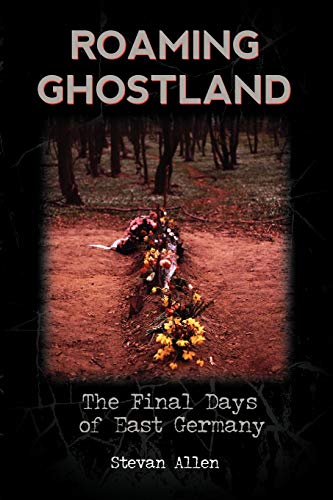 Roaming Ghostland: The Final Days of East Germany