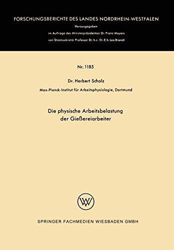 Die physische Arbeitsbelastung der Gießereiarbeiter (Forschungsberichte des Landes Nordrhein-Westfalen, 1185, Band 1185)