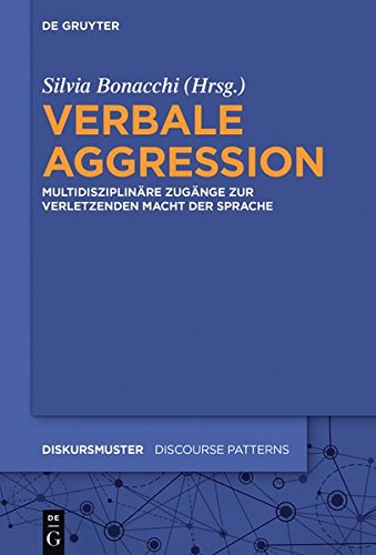 Verbale Aggression: Multidisziplinäre Zugänge zur verletzenden Macht der Sprache (Diskursmuster - Discourse Patterns, Band 16)
