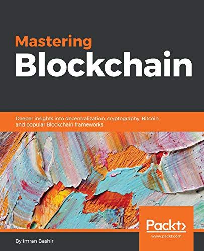 Imran Bashir Mastering Blockchain, Deeper Insights Into Decentralization, Cryptography, Bitcoin, And Popular Blockchain Frameworks (English Edition)