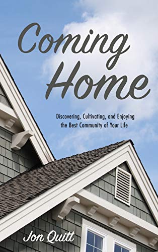 Coming Home: Discovering, Cultivating, and Enjoying the Best Community of Your Life