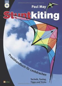 Stuntkiting: Praxishandbuch für Lenkdrachen, Sportlenkdrachen, Freestyler und Trickdrachen. Technik, Tuning, Tipps und Tricks: Praxishandbuch für ... Speedkites. Technik, Tuning, Tipps und Tricks