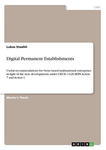 Digital Permanent Establishments: Useful recommendations for Swiss based multinational enterprises in light of the new developments under OECD / G20 BEPS Action 7 and Action 1
