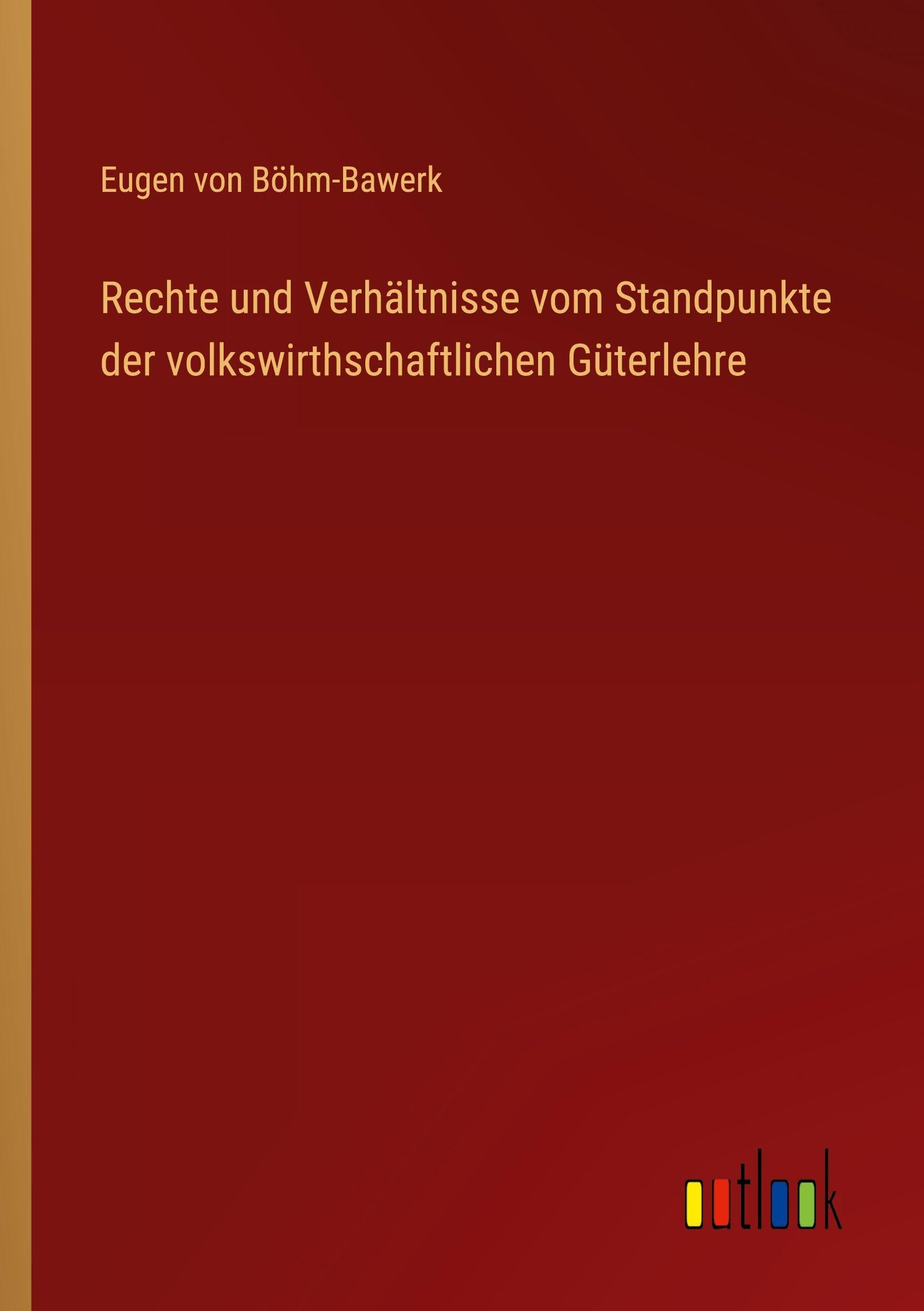 Rechte und Verhältnisse vom Standpunkte der volkswirthschaftlichen Güterlehre