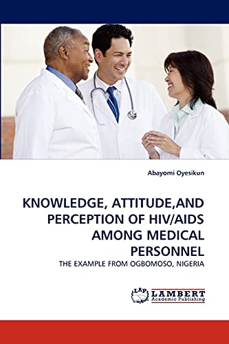 KNOWLEDGE, ATTITUDE,AND PERCEPTION OF HIV/AIDS AMONG MEDICAL PERSONNEL: THE EXAMPLE FROM OGBOMOSO, NIGERIA
