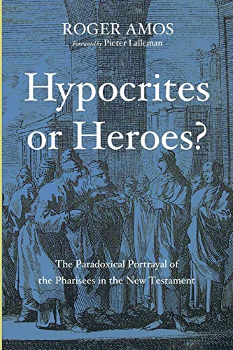 Hypocrites or Heroes?: The Paradoxical Portrayal of the Pharisees in the New Testament