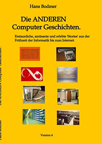 Die ANDEREN Computer 'Geschichten'.: Erstaunliche, amusante und erlebte 'Stories' aus der Frühzeit der Informatik bis zum Internet