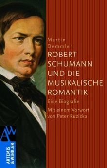 Robert Schumann und die musikalische Romantik: Eine Biografie