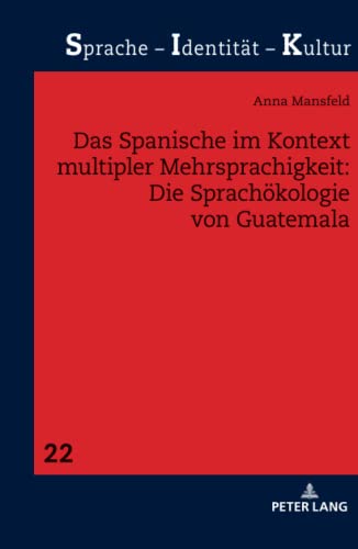 Das Spanische im Kontext multipler Mehrsprachigkeit: Die Sprachökologie von Guatemala: Dissertationsschrift (Sprache - Identität - Kultur, Band 22)
