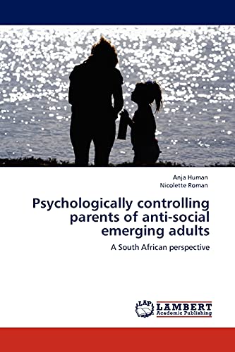 Psychologically controlling parents of anti-social emerging adults: A South African perspective