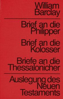 Brief an die Philipper / Brief an die Kolosser / Brief an die Thessalonicher. Auslegung des Neuen Testaments