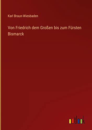 Von Friedrich dem Großen bis zum Fürsten Bismarck