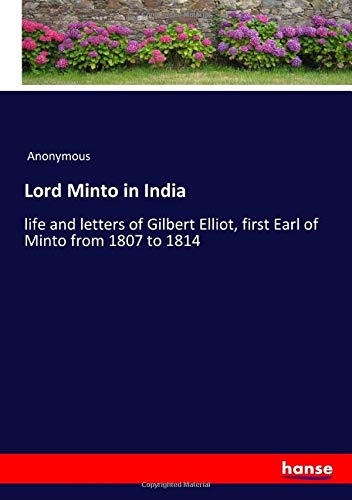 Lord Minto in India: life and letters of Gilbert Elliot, first Earl of Minto from 1807 to 1814