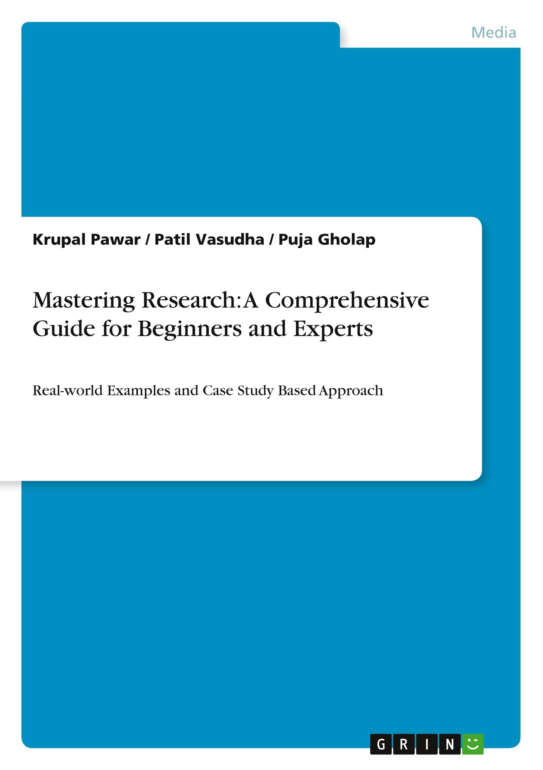 Mastering Research: A Comprehensive Guide for Beginners and Experts: Real-world Examples and Case Study Based Approach