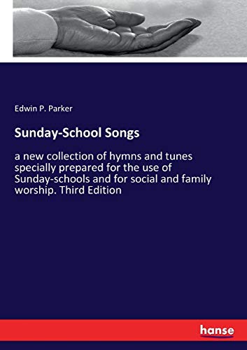 Sunday-School Songs: a new collection of hymns and tunes specially prepared for the use of Sunday-schools and for social and family worship. Third Edition