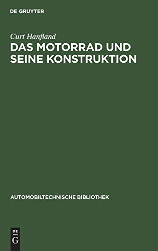 Das Motorrad und seine Konstruktion: Unter Berücksichtigung des Fahrrad- und Seitenwagenbaues sowie der Sonderkonstruktionen (Automobiltechnische Bibliothek, 11, Band 11)