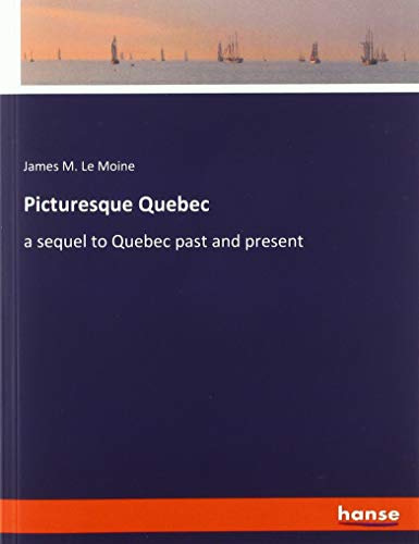 Picturesque Quebec: a sequel to Quebec past and present