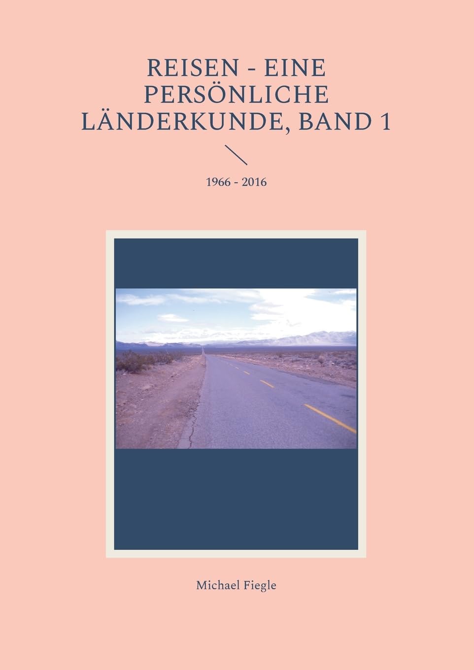 Reisen - Eine persönliche Länderkunde, Band 1: 1966 - 2016
